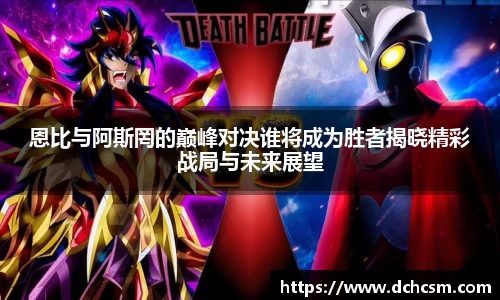 恩比与阿斯罔的巅峰对决谁将成为胜者揭晓精彩战局与未来展望