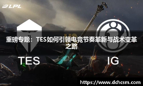 重磅专题：TES如何引领电竞节奏革新与战术变革之路