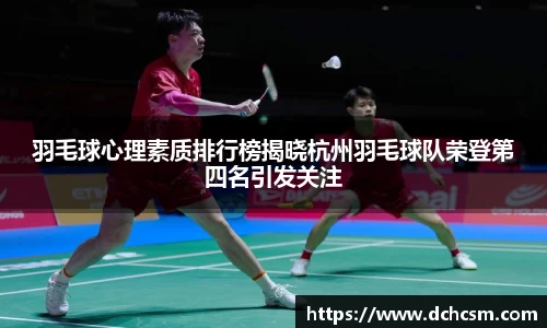 羽毛球心理素质排行榜揭晓杭州羽毛球队荣登第四名引发关注