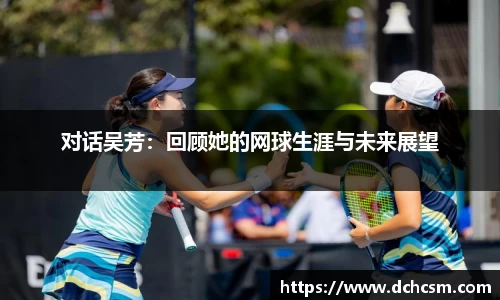 对话吴芳：回顾她的网球生涯与未来展望